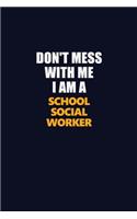 Don't Mess With Me I Am A School Social Worker: Career journal, notebook and writing journal for encouraging men, women and kids. A framework for building your career.