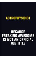 Astrophysicist Because Freaking Awesome Is Not An Official Job Title: Motivational Career Pride Quote 6x9 Blank Lined Job Inspirational Notebook Journal