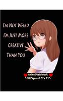 I'm Not Weird I'm Just More Creative Than You: Anime Sketchbook - Sketch Book for drawing and sketching - Drawing Book - Blank Drawing Paper - - 8.5" x 11", 100 pages -