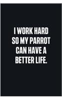 I Work Hard So My Parrot Can Have A Better Life