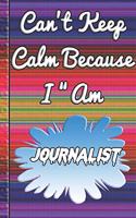 Can't Keep Calm Because I Am A Journalist