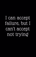 I can accept failure, but I can't accept not trying