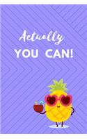 Actually You Can: Journal Notebook Novelty Gift for Quotes Lover,6"x9" Lined Sheet Blank 100 pages White papers Purple cover Pineapple