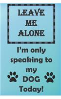 Leave me alone. I'm only speaking to my dogs today.