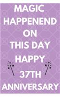 Magic Happened On This Day Happy 37th Anniversary: Funny 37th Magic happened on this day happy anniversary Birthday Gift Journal / Notebook / Diary Quote (6 x 9 - 110 Blank Lined Pages)