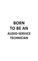 Born To Be An Audio-Service Technician: Awesome Audio-Service Technician Notebook, Journal Gift, Diary, Doodle Gift or Notebook - 6 x 9 Compact Size- 109 Blank Lined Pages