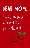 Dear mom, No need Santa. Need your card.