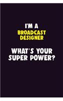 I'M A Broadcast Designer, What's Your Super Power?: 6X9 120 pages Career Notebook Unlined Writing Journal