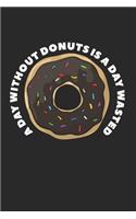 A Day Without Donuts Is A Day Wasted: Composition Lined Notebook Journal For Women And Girls for Tracking water intake, sleep tracking, Daily tracking.