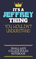 It's A Jeffrey Thing You Wouldn't Understand Small (6x9) College Ruled Notebook