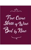 True Crime, Glass of Wine, Bed by Nine