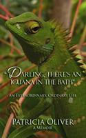 Darling, There's an Iguana in the Bath - An Extraordinary, Ordinary Life