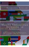 Making Apologetics Appealing to Africans: A Clarion Call to Defending the Christian Faith in Africa