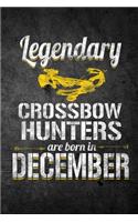Legendary Crossbow Hunters Are Born In December: Funny Birthday Hunting Journal For Archery Hunters: Blank Lined Notebook For Hunt Season To Write Notes & Writing