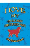 I Love My Golden Retriever - Dog Owner Notebook: Doggy Style Designed Pages for Dog Owner to Note Training Log and Daily Adventures.(93 I Love My Dog)