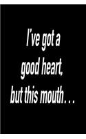 I've Got a Good Heart, But This Mouth...: Versatile Notebook Journal Gift for Sarcastic Friends and Family