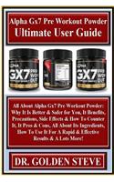 Alpha Gx7 Pre Workout Powder Ultimate User Guide: All about Alpha Gx7 Pre Workout Powder: Why It Is Better & Safer for You, It Benefits, Precautions, Side Effects & How to Counter It, It Pros & Cons, All about Its Ingredients, How to Use It for a R