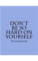 Don't Be So Hard On Yourself