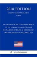 Fr - Implementation of the Amendments to the International Convention on Standards of Training, Certification and Watchkeeping for Seafarers, 1978 (Us Coast Guard Regulation) (Uscg) (2018 Edition)