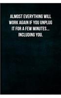 Almost Everything Will Work Again If You Unplug It for a Few Minutes... Including You.