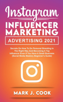 Instagram Influencer Marketing Adversiting 2021: Secrets on How to do Personal Branding in the Right Way and become a Top Influencer Even if you Have a Small Business (Social Media Mastery Beginner