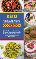 Keto Breakfasts Cookbook: Quick And Easy Low Carb And High Fat Recipes To Jump Start Your Day. The Tasty And Healthy Way To Lose Weight Effortlessly With The Ketogenic Diet