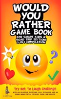 Would You Rather Game Book for Smart Kids & Road Trip Edition!: 2-in-1 Compilation: Try Not To Laugh Challenge with 400 Hilarious Questions, Silly Scenarios, and 100 Funny Bonus Trivia for Kids, Teens, and Adults