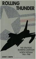 Rolling Thunder: The Strategic Bombing Campaign, North Vietnam 1965-1968