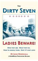The Dirty Seven: Ladies Beware!: Who They Are. What They Do. How to Handle Them. Hint: It's Not Love!