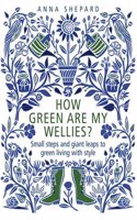 How green Are My Wellies?: Small Steps And Giant Leaps To Green Living With Style