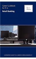 Career Guidebook for It in Retail Banking: A Definitive Guide to a Career in Retail Banking It