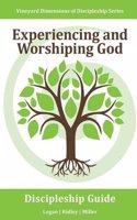 Experiencing and Worshiping God: Vineyard Dimensions of Discipleship Series: Intentionally and Consistently Engaging with God in Deeper Relationship