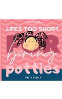 Life's Too Short For Boring Potties