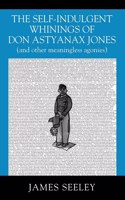 Self-indulgent Whinings of Don Astyanax Jones: (and other meaningless agonies)