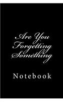Are You Forgetting Something: Notebook, 150 lined pages, softcover, 6 x 9