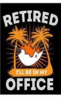Retired. I'll Be In My Office: Funny Beach Lover Retirement Gift Journal
