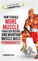 How to Build More Muscle than Ever Before and Maintain Muscle Mass Permanently