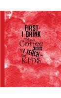 First I Drink the Coffee then I Teach the Kids