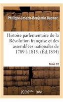 Histoire Parlementaire de la Révolution Française, Des Assemblées Nationales de 1789 À 1815.Tome 37