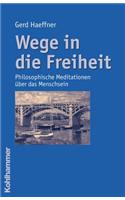 Wege in Die Freiheit: Philosophische Meditationen Uber Das Menschsein