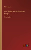 Traité Général de Droit Administratif Appliqué: Tome Septième