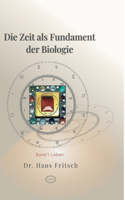 Die Zeit als Fundament der Biologie: Teil 1: Leben