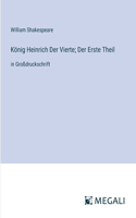 König Heinrich Der Vierte; Der Erste Theil: in Großdruckschrift