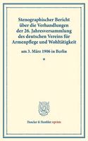 Stenographischer Bericht Uber Die Verhandlungen Der 26. Jahresversammlung Des Deutschen Vereins Fur Armenpflege Und Wohltatigkeit Am 3. Marz 1906 in Berlin: (Schriften Des Deutschen Vereins Fur Armenpflege Und Wohltatigkeit 76)