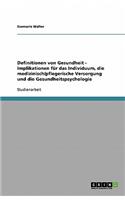 Definitionen von Gesundheit - Implikationen für das Individuum, die medizinisch/pflegerische Versorgung und die Gesundheitspsychologie