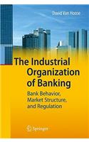 The Industrial Organization of Banking: Bank Behavior, Market Structure, and Regulation