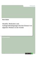 Modelle, Methoden und Gelingensbedingungen für den Einsatz von digitalen Medien in der Schule
