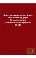 Gesetz zum vorsorgenden Schutz der Bevölkerung gegen Strahlenbelastung (Strahlenschutzvorsorgegesetz - StrVG)