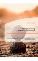 Therapeutisierung der Erziehungsberatung? Verortung und Auftrag der Erziehungsberatung im Kontext einer sozialpädagogisch-orientierten Kinder- und Jugendhilfe - eine qualitative Studie