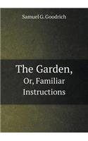 The Garden, Or, Familiar Instructions